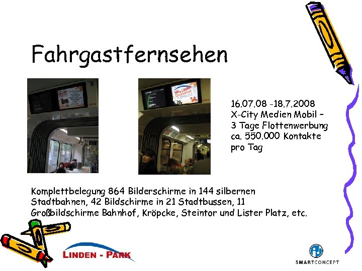 Fahrgastfernsehen 16. 07. 08 -18. 7. 2008 X-City Medien Mobil – 3 Tage Flottenwerbung