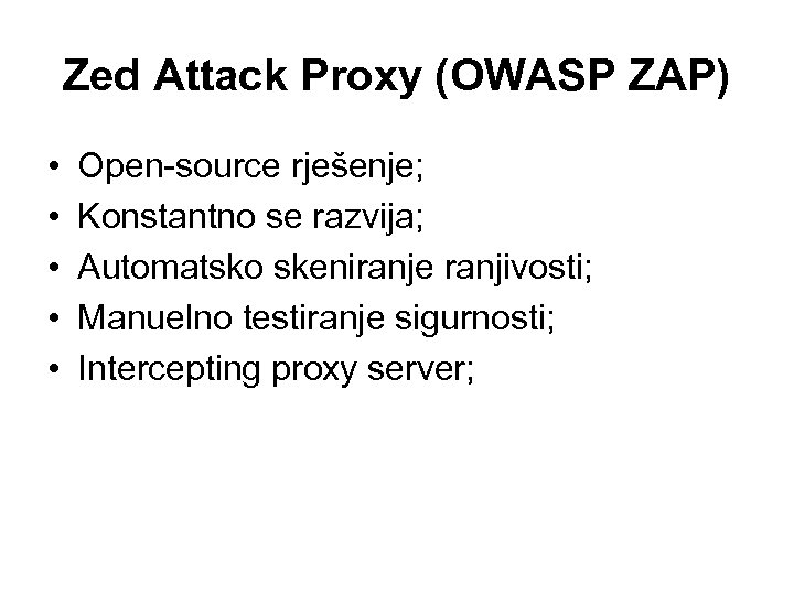 Zed Attack Proxy (OWASP ZAP) • • • Open-source rješenje; Konstantno se razvija; Automatsko
