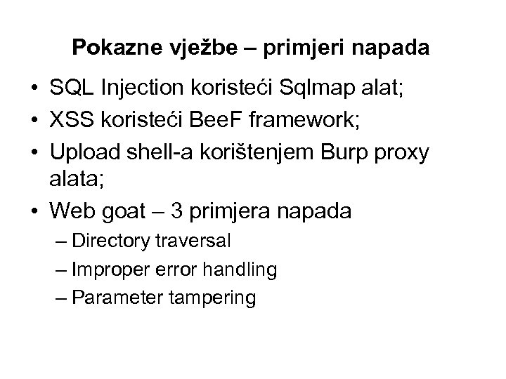 Pokazne vježbe – primjeri napada • SQL Injection koristeći Sqlmap alat; • XSS koristeći