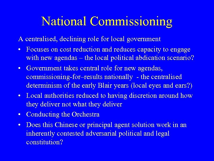 National Commissioning A centralised, declining role for local government • Focuses on cost reduction