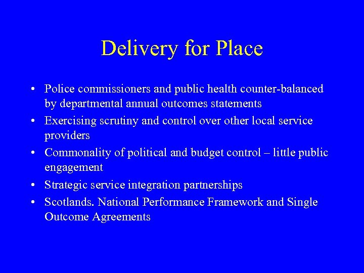 Delivery for Place • Police commissioners and public health counter-balanced by departmental annual outcomes