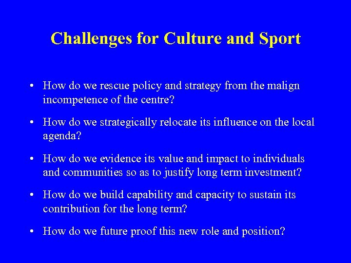 Challenges for Culture and Sport • How do we rescue policy and strategy from