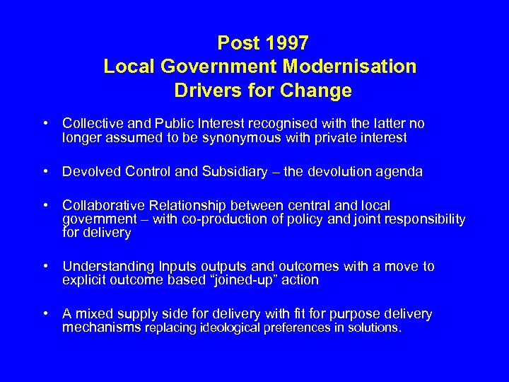 Post 1997 Local Government Modernisation Drivers for Change • Collective and Public Interest recognised