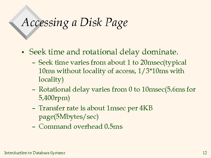 Accessing a Disk Page § Seek time and rotational delay dominate. – Seek time