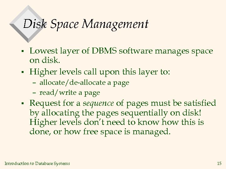 Disk Space Management § § Lowest layer of DBMS software manages space on disk.