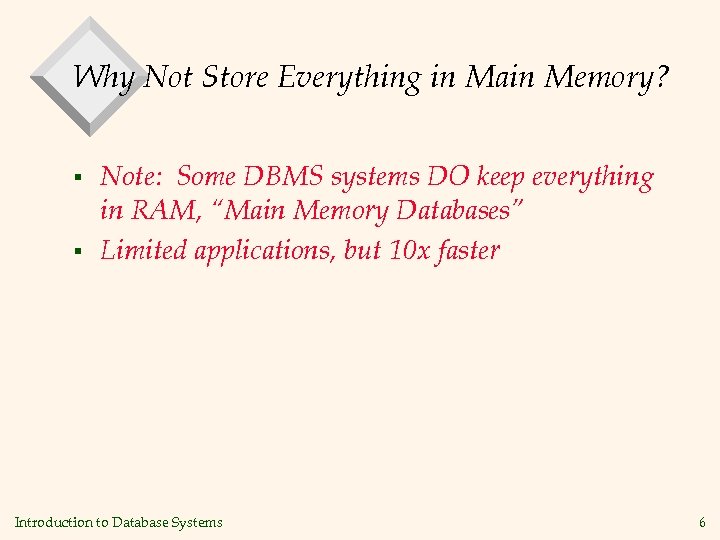 Why Not Store Everything in Main Memory? § § Note: Some DBMS systems DO