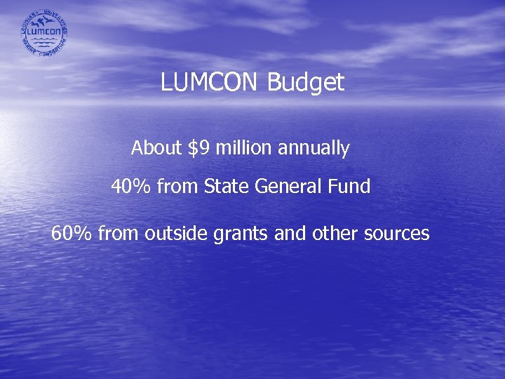 LUMCON Budget About $9 million annually 40% from State General Fund 60% from outside