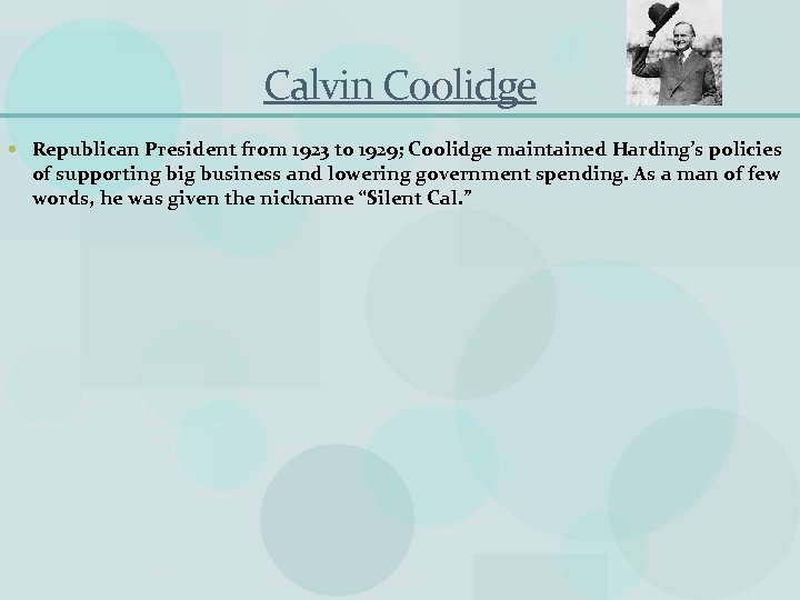 Calvin Coolidge Republican President from 1923 to 1929; Coolidge maintained Harding’s policies of supporting