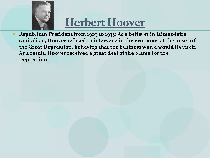 Herbert Hoover Republican President from 1929 to 1933; As a believer in laissez-faire capitalism,