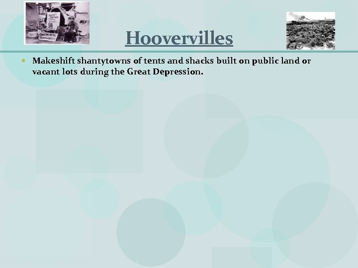 Hoovervilles Makeshift shantytowns of tents and shacks built on public land or vacant lots