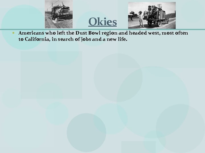 Okies Americans who left the Dust Bowl region and headed west, most often to