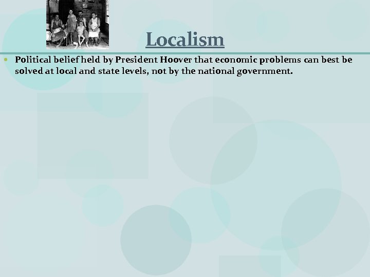 Localism Political belief held by President Hoover that economic problems can best be solved