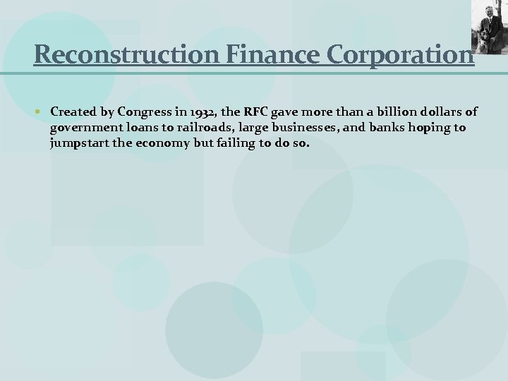 Reconstruction Finance Corporation Created by Congress in 1932, the RFC gave more than a