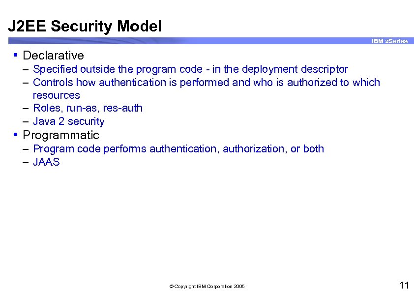 J 2 EE Security Model IBM z. Series § Declarative – Specified outside the