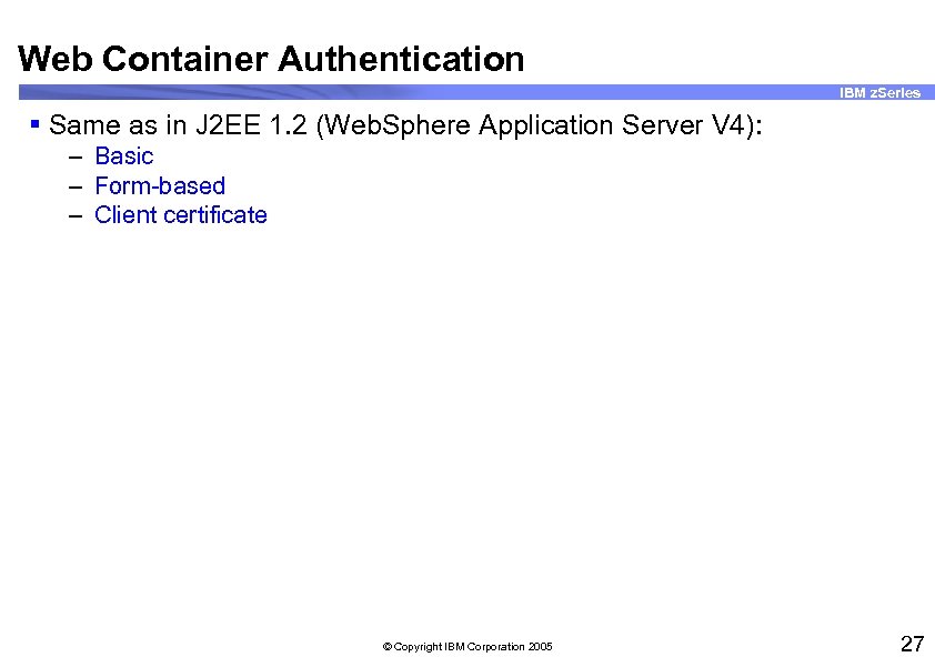 Web Container Authentication IBM z. Series § Same as in J 2 EE 1.