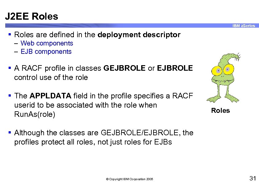 J 2 EE Roles IBM z. Series § Roles are defined in the deployment