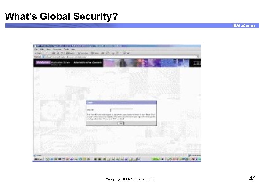 What’s Global Security? IBM z. Series © Copyright IBM Corporation 2005 41 