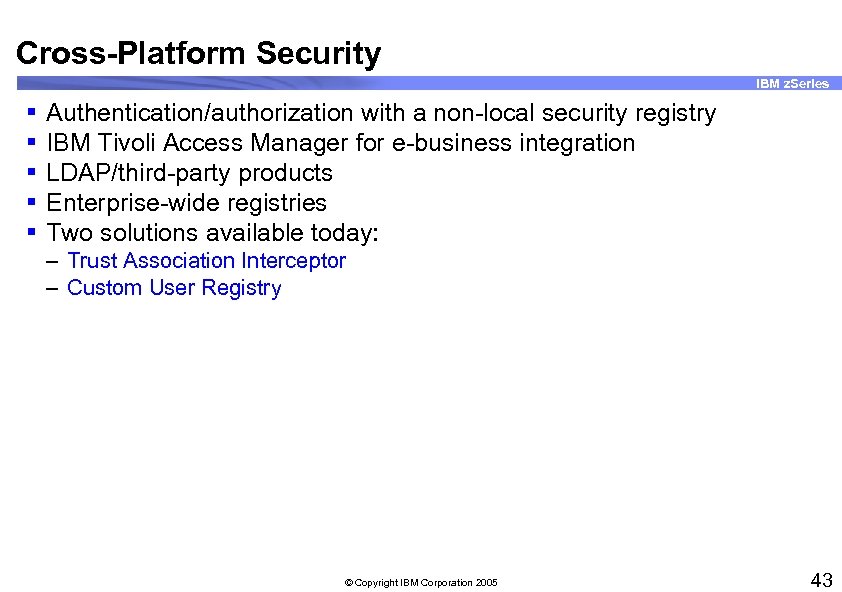 Cross-Platform Security IBM z. Series § § § Authentication/authorization with a non-local security registry