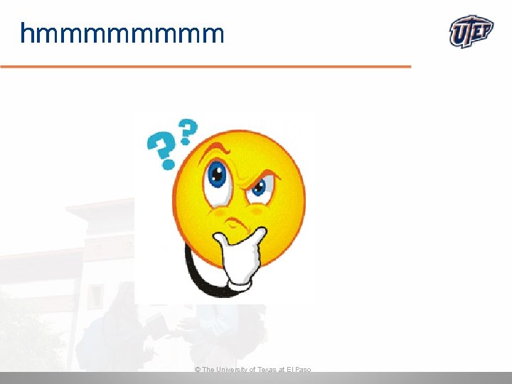 hmmmm © The University of Texas at El Paso 
