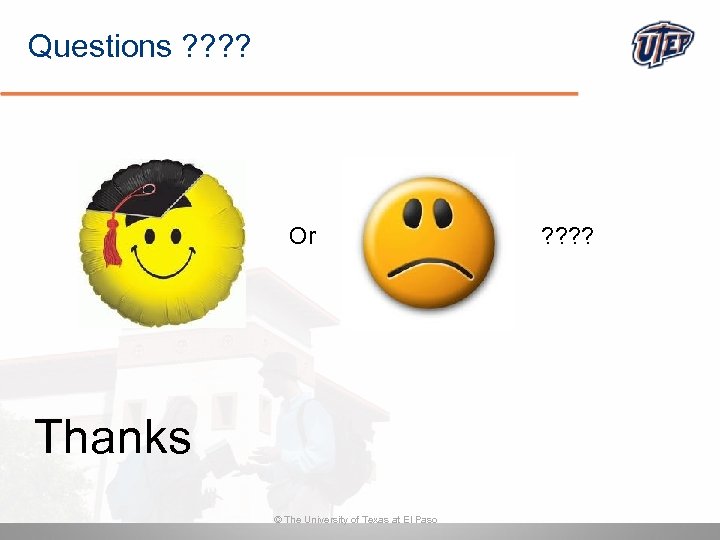 Questions ? ? Or Thanks © The University of Texas at El Paso ?