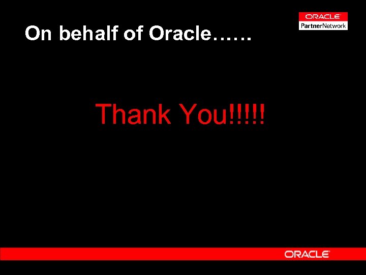 On behalf of Oracle…… Thank You!!!!! 