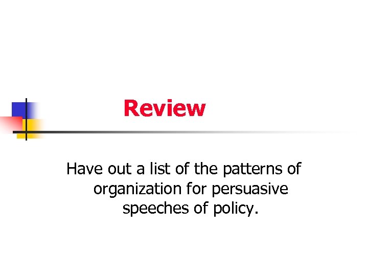 Review Have out a list of the patterns of organization for persuasive speeches of