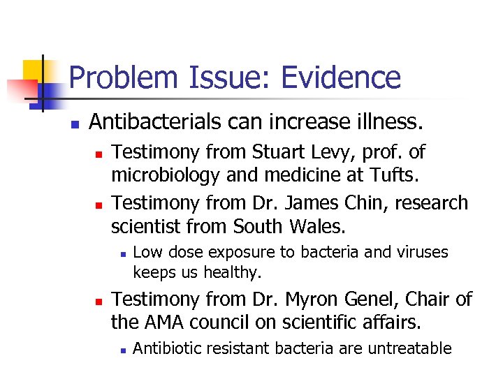 Problem Issue: Evidence n Antibacterials can increase illness. n n Testimony from Stuart Levy,