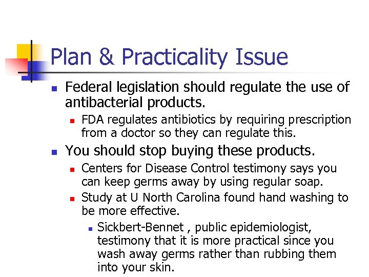 Plan & Practicality Issue n Federal legislation should regulate the use of antibacterial products.
