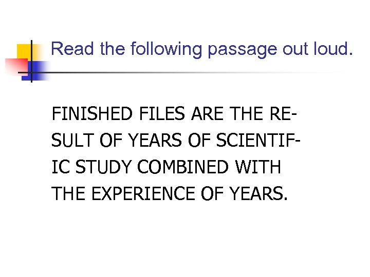 Read the following passage out loud. FINISHED FILES ARE THE RESULT OF YEARS OF