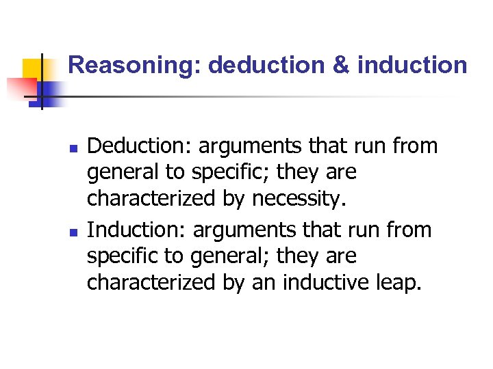 Reasoning: deduction & induction n n Deduction: arguments that run from general to specific;