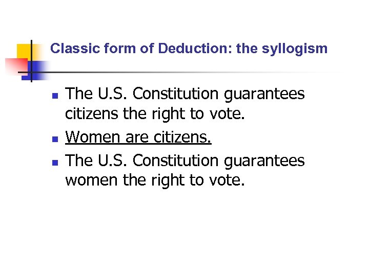 Classic form of Deduction: the syllogism n n n The U. S. Constitution guarantees