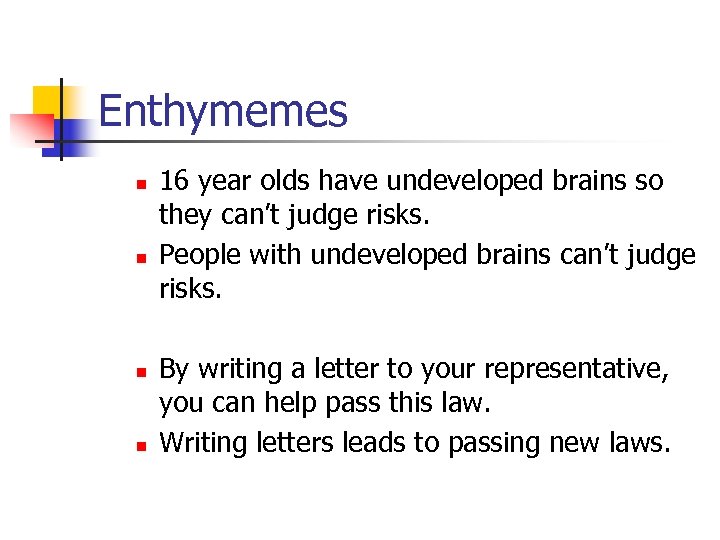 Enthymemes n n 16 year olds have undeveloped brains so they can’t judge risks.