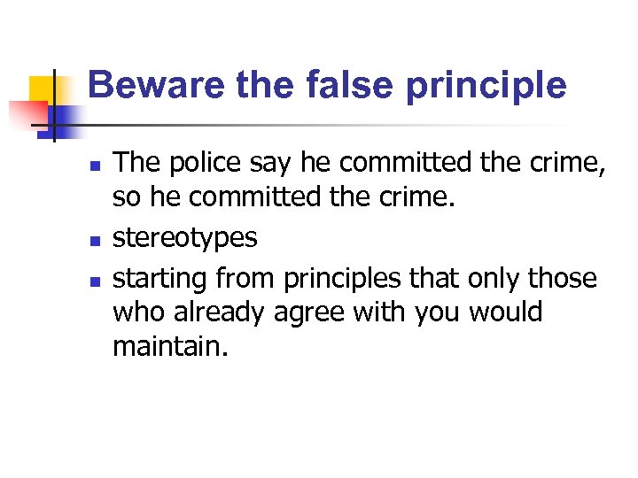 Beware the false principle n n n The police say he committed the crime,