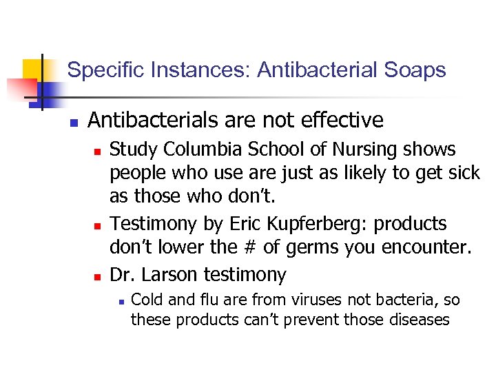 Specific Instances: Antibacterial Soaps n Antibacterials are not effective n n n Study Columbia