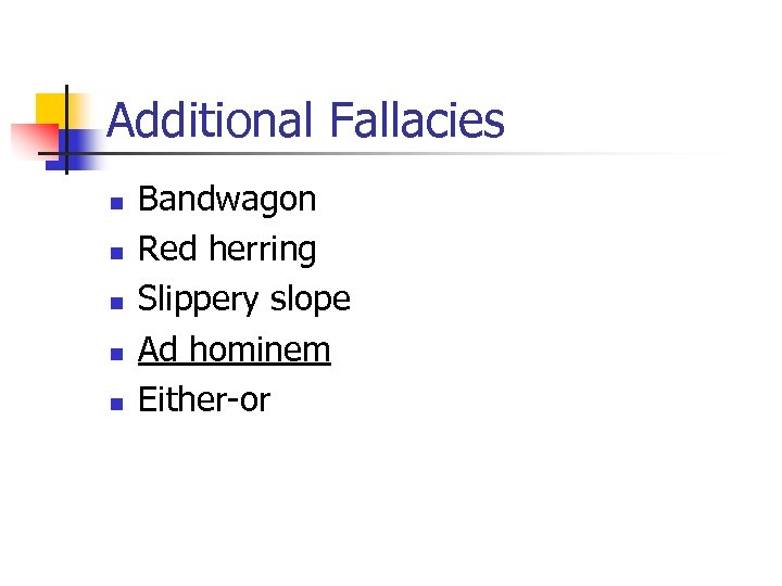 Additional Fallacies n n n Bandwagon Red herring Slippery slope Ad hominem Either-or 