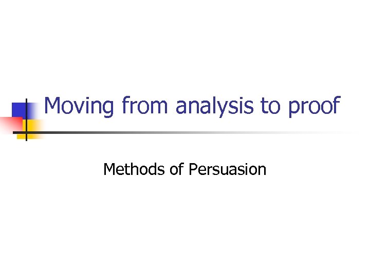 Moving from analysis to proof Methods of Persuasion 