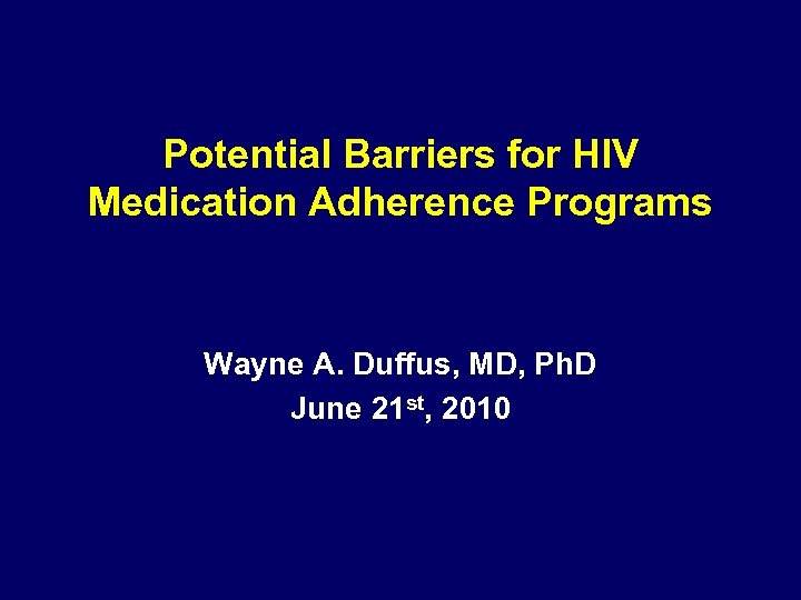 Potential Barriers for HIV Medication Adherence Programs Wayne A. Duffus, MD, Ph. D June