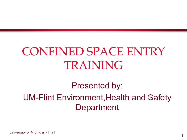 CONFINED SPACE ENTRY TRAINING Presented by: UM-Flint Environment, Health and Safety Department University of