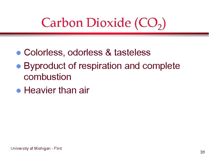 Carbon Dioxide (CO 2) Colorless, odorless & tasteless l Byproduct of respiration and complete