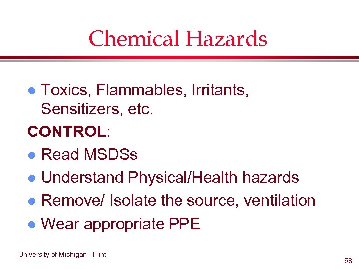 Chemical Hazards Toxics, Flammables, Irritants, Sensitizers, etc. CONTROL: l Read MSDSs l Understand Physical/Health