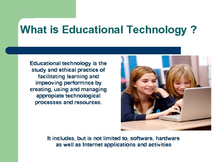 What is Educational Technology ? Educational technology is the study and ethical practice of