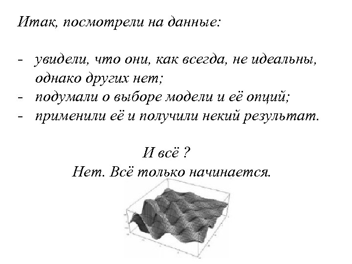 Итак, посмотрели на данные: - увидели, что они, как всегда, не идеальны, однако других