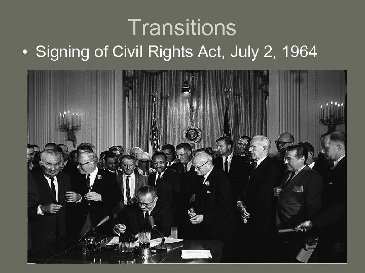 Transitions • Signing of Civil Rights Act, July 2, 1964 