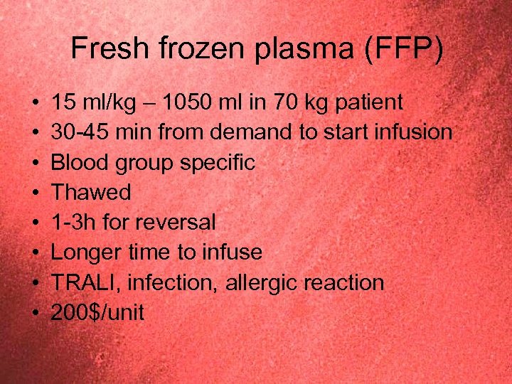 Fresh frozen plasma (FFP) • • 15 ml/kg – 1050 ml in 70 kg