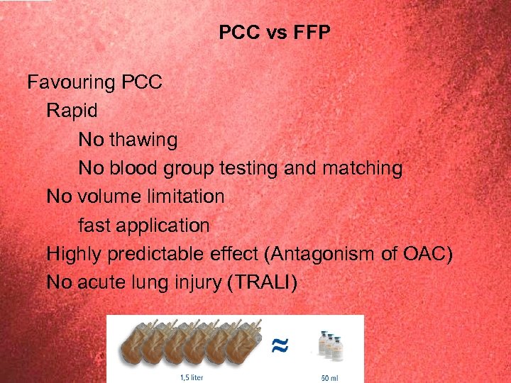 PCC vs FFP Favouring PCC Rapid No thawing No blood group testing and matching