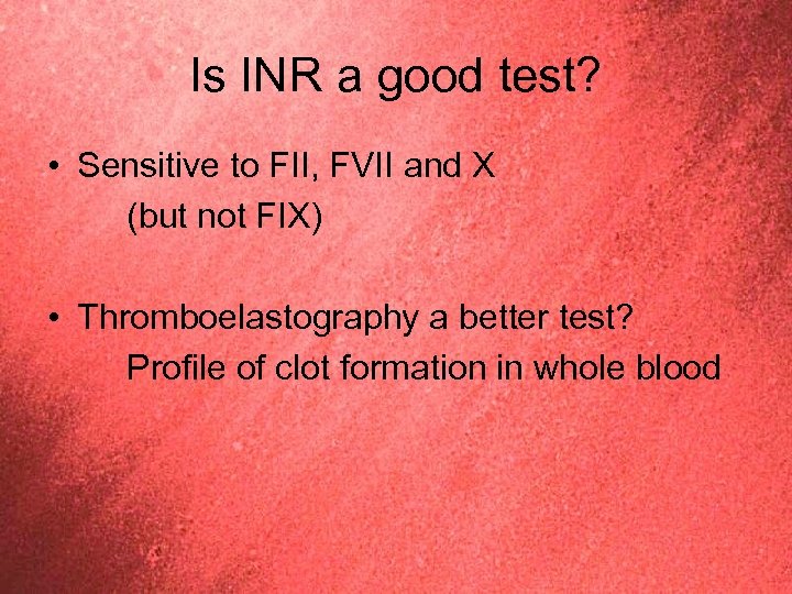 Is INR a good test? • Sensitive to FII, FVII and X (but not