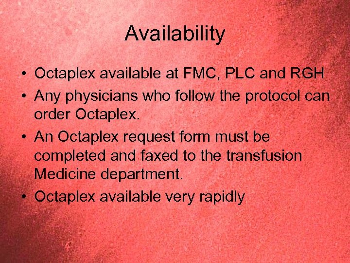 Availability • Octaplex available at FMC, PLC and RGH • Any physicians who follow