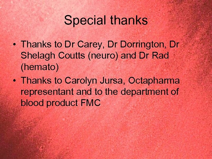 Special thanks • Thanks to Dr Carey, Dr Dorrington, Dr Shelagh Coutts (neuro) and