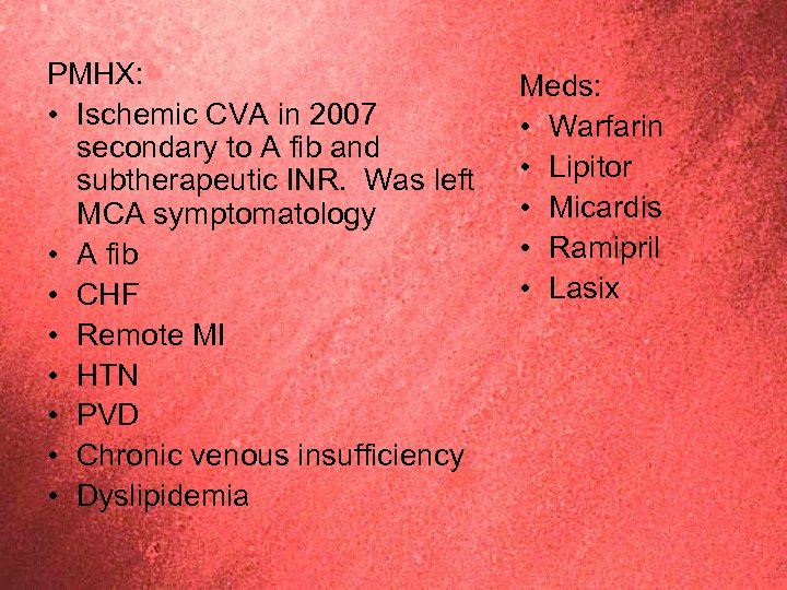 PMHX: • Ischemic CVA in 2007 secondary to A fib and subtherapeutic INR. Was