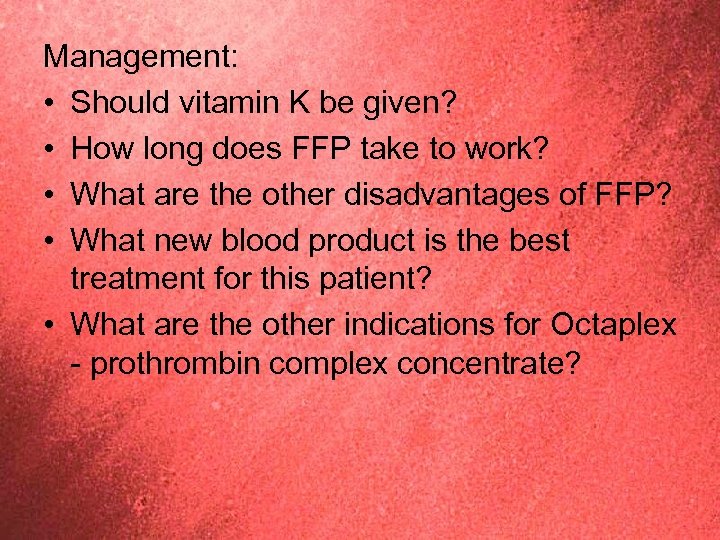 Management: • Should vitamin K be given? • How long does FFP take to